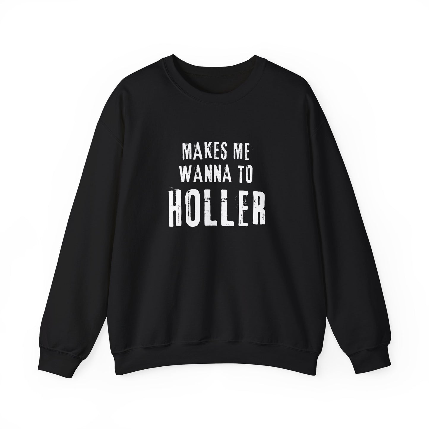 Makes Me Wanna Holler Sweatshirt